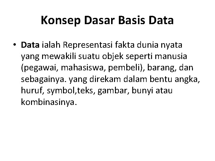 Konsep Dasar Basis Data • Data ialah Representasi fakta dunia nyata yang mewakili suatu