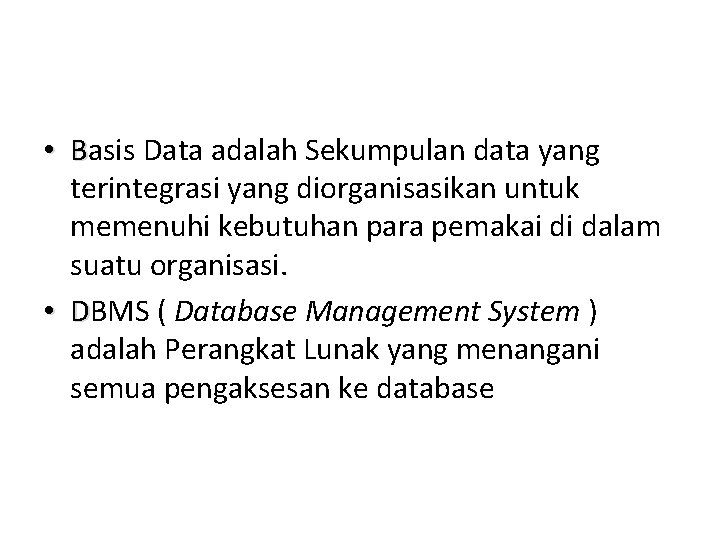  • Basis Data adalah Sekumpulan data yang terintegrasi yang diorganisasikan untuk memenuhi kebutuhan