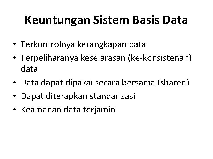 Keuntungan Sistem Basis Data • Terkontrolnya kerangkapan data • Terpeliharanya keselarasan (ke-konsistenan) data •
