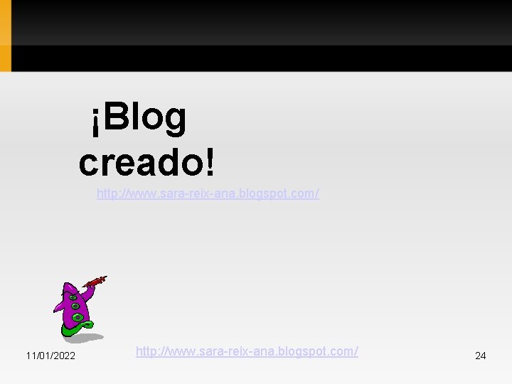 ¡Blog creado! http: //www. sara-reix-ana. blogspot. com/ 11/01/2022 http: //www. sara-reix-ana. blogspot. com/ 24