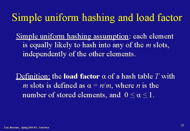 Simple uniform hashing and load factor Simple uniform hashing assumption: each element is equally