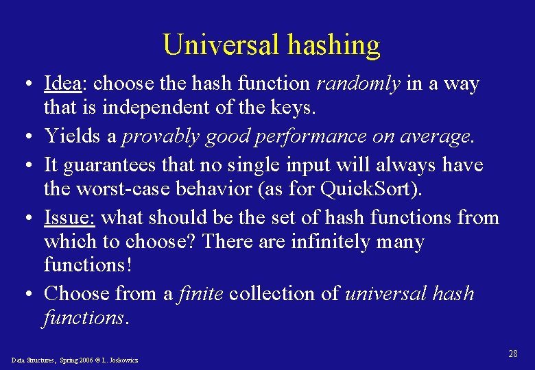 Universal hashing • Idea: choose the hash function randomly in a way that is