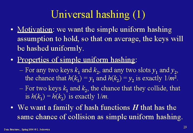 Universal hashing (1) • Motivation: we want the simple uniform hashing assumption to hold,