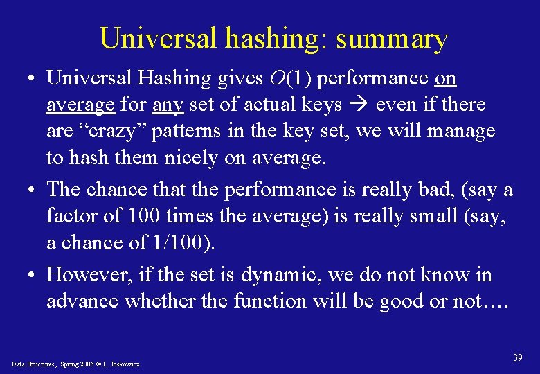 Universal hashing: summary • Universal Hashing gives O(1) performance on average for any set