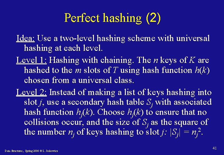 Perfect hashing (2) Idea: Use a two-level hashing scheme with universal hashing at each