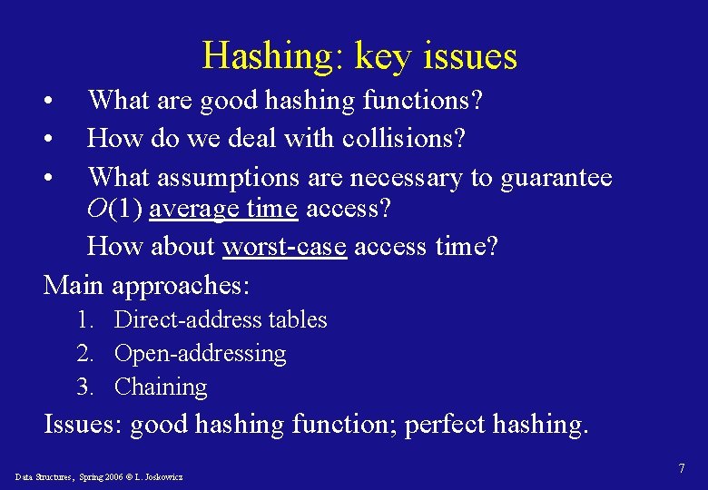 Hashing: key issues • • • What are good hashing functions? How do we