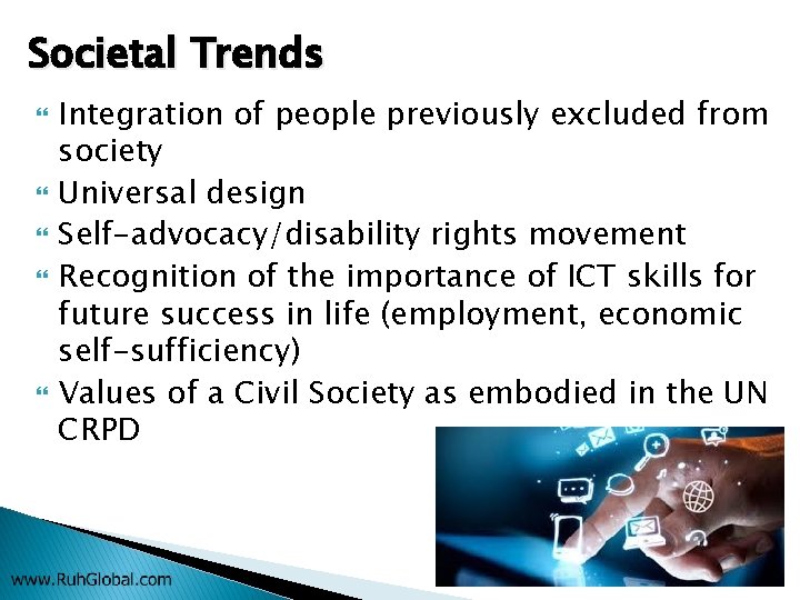 Societal Trends Integration of people previously excluded from society Universal design Self-advocacy/disability rights movement