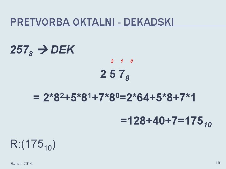 PRETVORBA OKTALNI - DEKADSKI 2578 DEK 2 1 0 2 5 78 = 2*82+5*81+7*80=2*64+5*8+7*1