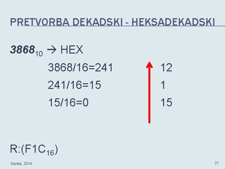 PRETVORBA DEKADSKI - HEKSADEKADSKI 386810 HEX 3868/16=241 12 241/16=15 1 15/16=0 15 R: (F