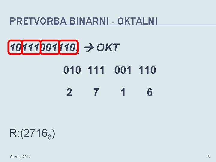 PRETVORBA BINARNI - OKTALNI 1011102 OKT 010 111 001 110 2 7 1 6