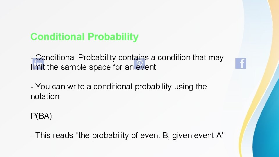 Conditional Probability - Conditional Probability contains a condition that may limit the sample space