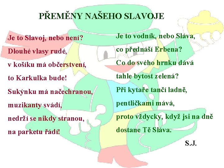 PŘEMĚNY NAŠEHO SLAVOJE Je to Slavoj, nebo není? Je to vodník, nebo Sláva, Dlouhé PŘEMĚNY NAŠEHO SLAVOJE Je to Slavoj, nebo není? Je to vodník, nebo Sláva, Dlouhé