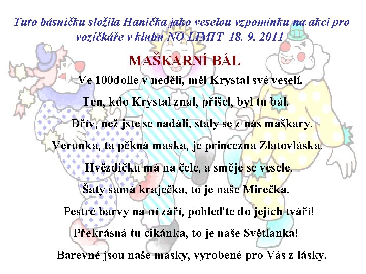 Tuto básničku složila Hanička jako veselou vzpomínku na akci pro vozíčkáře v klubu NO Tuto básničku složila Hanička jako veselou vzpomínku na akci pro vozíčkáře v klubu NO
