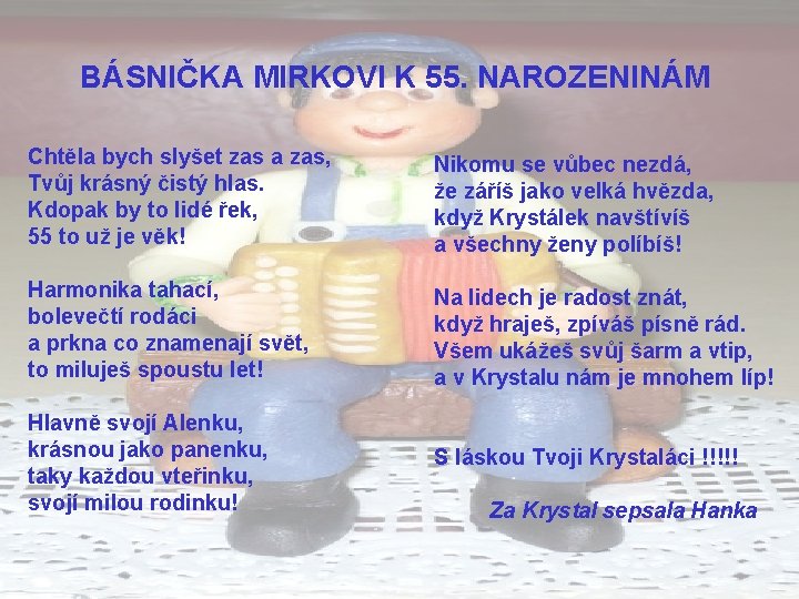 BÁSNIČKA MIRKOVI K 55. NAROZENINÁM Chtěla bych slyšet zas a zas, Tvůj krásný čistý BÁSNIČKA MIRKOVI K 55. NAROZENINÁM Chtěla bych slyšet zas a zas, Tvůj krásný čistý