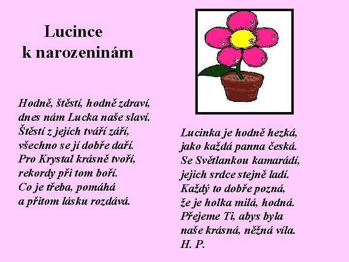 Lucince k narozeninám Hodně, štěstí, hodně zdraví, dnes nám Lucka naše slaví. Štěstí z Lucince k narozeninám Hodně, štěstí, hodně zdraví, dnes nám Lucka naše slaví. Štěstí z