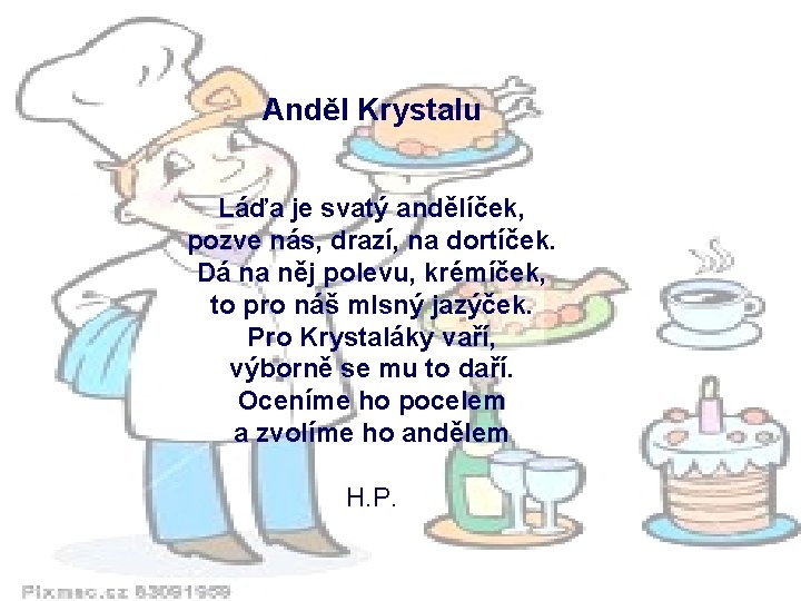 Anděl Krystalu Láďa je svatý andělíček, pozve nás, drazí, na dortíček. Dá na něj Anděl Krystalu Láďa je svatý andělíček, pozve nás, drazí, na dortíček. Dá na něj