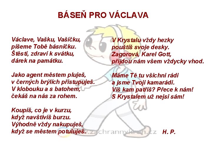 BÁSEŇ PRO VÁCLAVA Václave, Vašku, Vašíčku, píšeme Tobě básničku. Štěstí, zdraví k svátku, dárek BÁSEŇ PRO VÁCLAVA Václave, Vašku, Vašíčku, píšeme Tobě básničku. Štěstí, zdraví k svátku, dárek