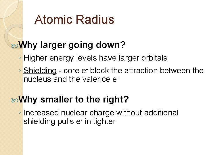Atomic Radius Why larger going down? ◦ Higher energy levels have larger orbitals ◦