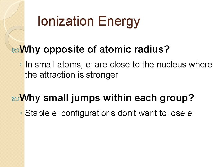 Ionization Energy Why opposite of atomic radius? ◦ In small atoms, e- are close