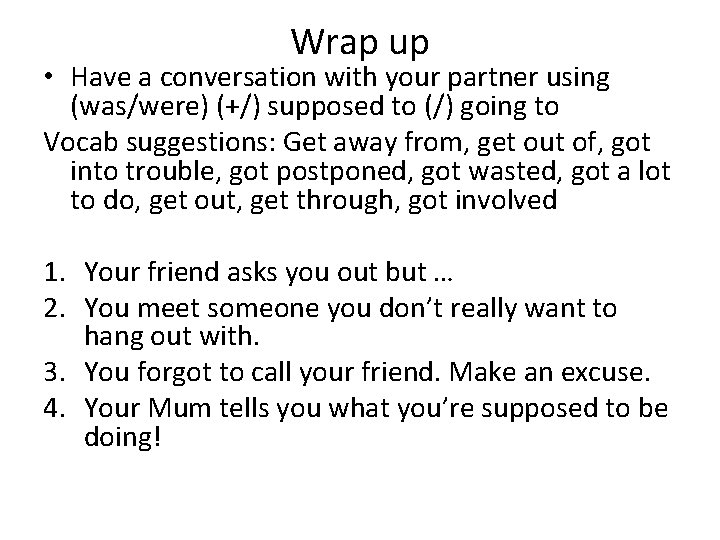 Wrap up • Have a conversation with your partner using (was/were) (+/) supposed to