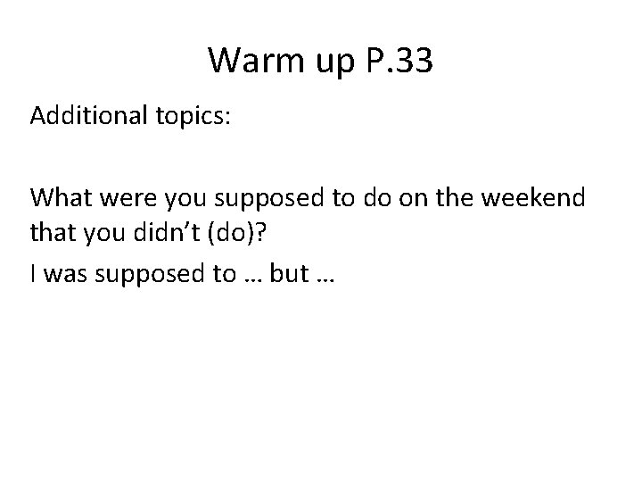 Warm up P. 33 Additional topics: What were you supposed to do on the