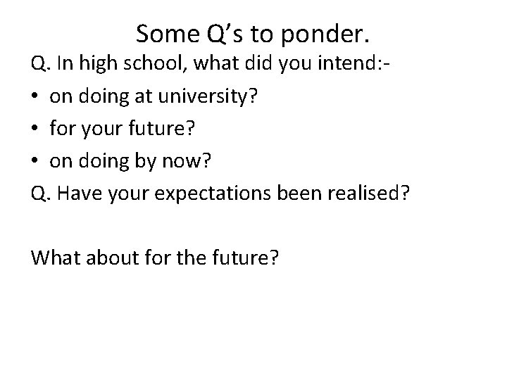 Some Q’s to ponder. Q. In high school, what did you intend: • on
