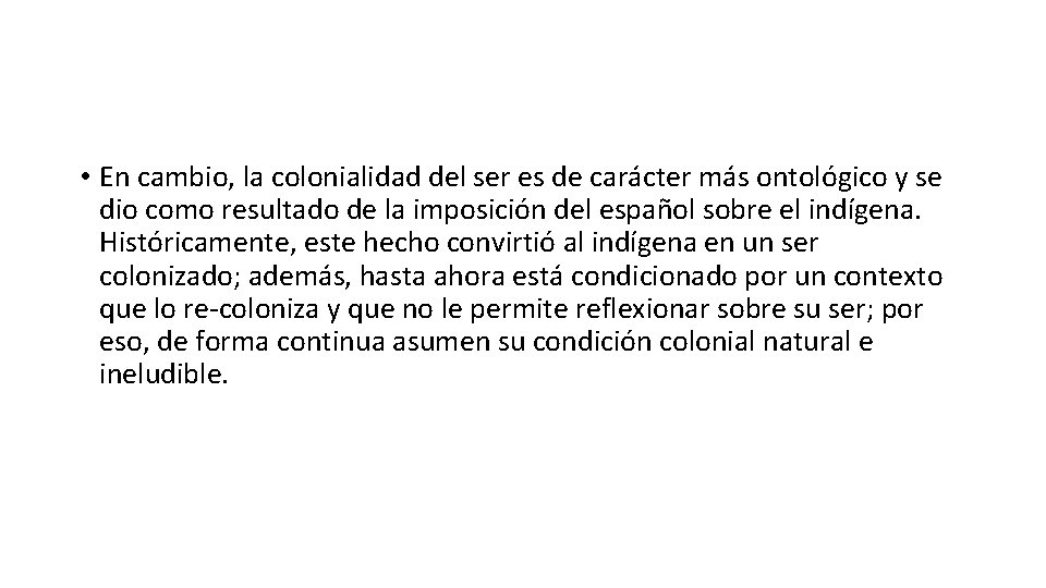  • En cambio, la colonialidad del ser es de carácter más ontológico y