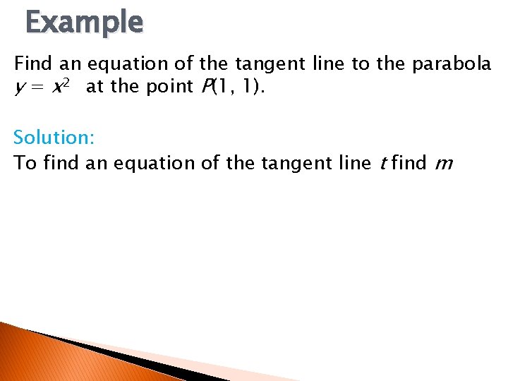 Example Find an equation of the tangent line to the parabola y = x