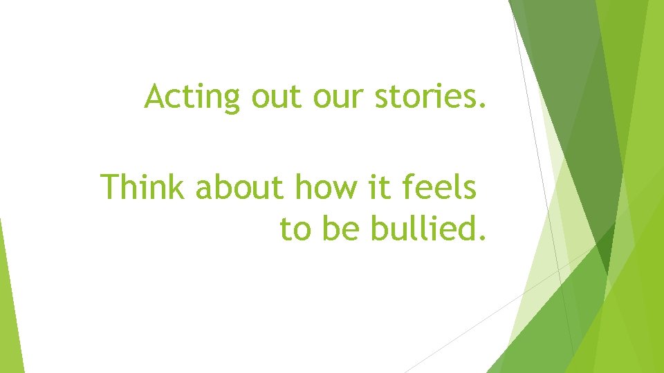 Acting out our stories. Think about how it feels to be bullied. 