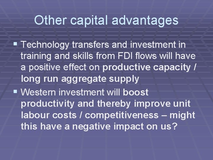 Other capital advantages § Technology transfers and investment in training and skills from FDI