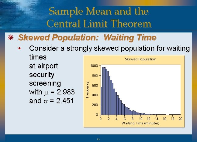 Sample Mean and the Central Limit Theorem ¯ Skewed Population: Waiting Time • Consider