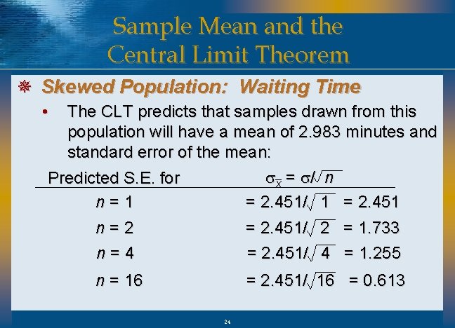 Sample Mean and the Central Limit Theorem ¯ Skewed Population: Waiting Time • The