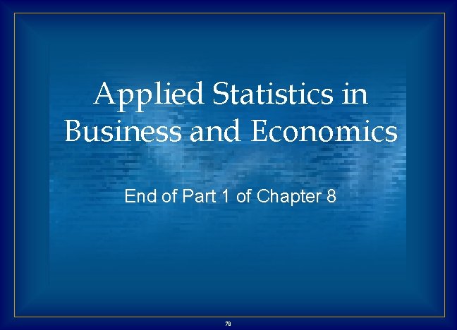 Applied Statistics in Business and Economics End of Part 1 of Chapter 8 78