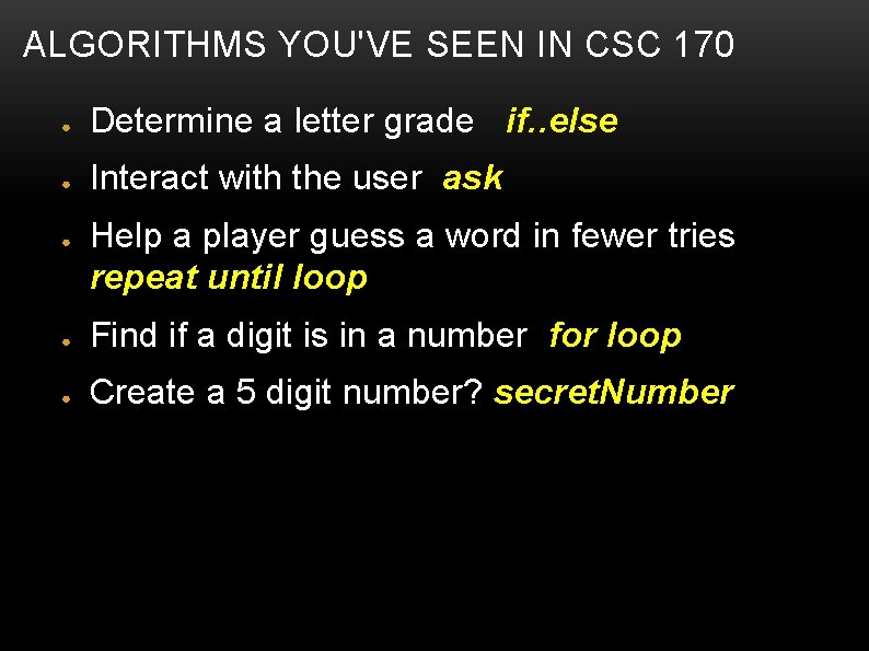ALGORITHMS YOU'VE SEEN IN CSC 170 ● Determine a letter grade if. . else