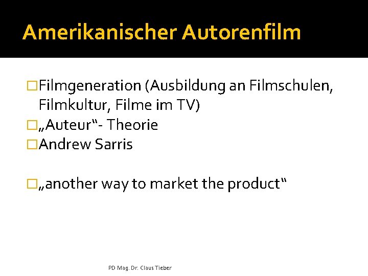 Amerikanischer Autorenfilm �Filmgeneration (Ausbildung an Filmschulen, Filmkultur, Filme im TV) �„Auteur“- Theorie �Andrew Sarris