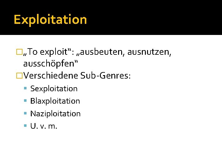 Exploitation �„To exploit“: „ausbeuten, ausnutzen, ausschöpfen“ �Verschiedene Sub-Genres: Sexploitation Blaxploitation Naziploitation U. v. m.