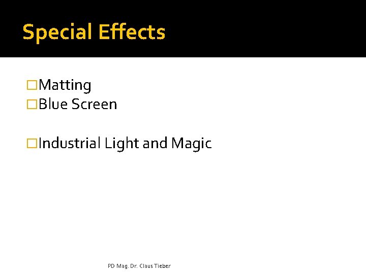 Special Effects �Matting �Blue Screen �Industrial Light and Magic PD Mag. Dr. Claus Tieber