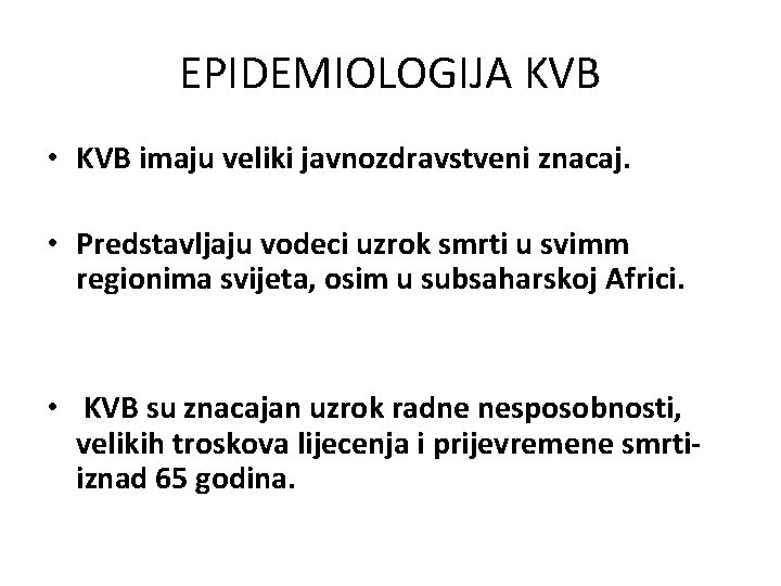 EPIDEMIOLOGIJA KVB • KVB imaju veliki javnozdravstveni znacaj. • Predstavljaju vodeci uzrok smrti u