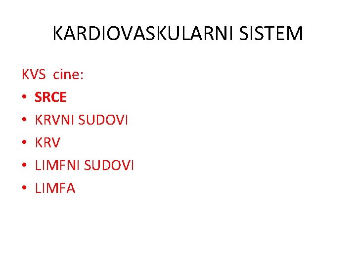 KARDIOVASKULARNI SISTEM KVS cine: • SRCE • KRVNI SUDOVI • KRV • LIMFNI SUDOVI