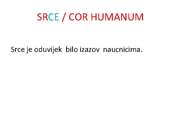 SRCE / COR HUMANUM Srce je oduvijek bilo izazov naucnicima. 