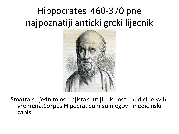 Hippocrates 460 -370 pne najpoznatiji anticki grcki lijecnik Smatra se jednim od najistaknutijih licnosti