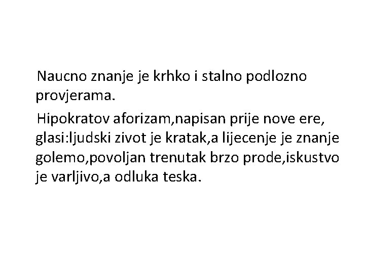 Naucno znanje je krhko i stalno podlozno provjerama. Hipokratov aforizam, napisan prije nove ere,