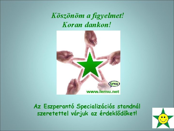 Köszönöm a figyelmet! Koran dankon! Az Eszperantó Specializációs standnál szeretettel várjuk az érdeklődőket! 