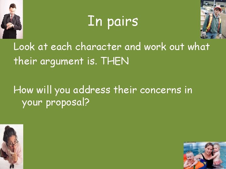 In pairs Look at each character and work out what their argument is. THEN