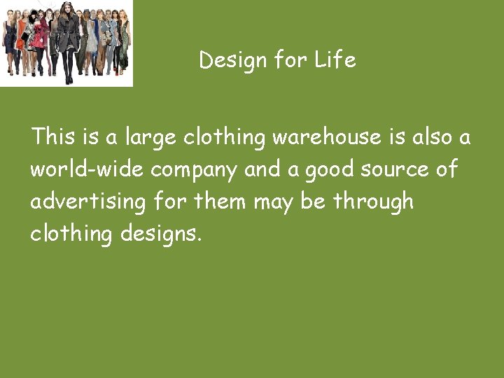 Design for Life This is a large clothing warehouse is also a world-wide company