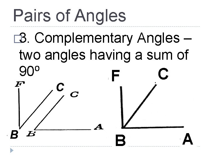 Pairs of Angles � 3. Complementary Angles – two angles having a sum of