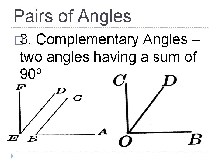 Pairs of Angles � 3. Complementary Angles – two angles having a sum of