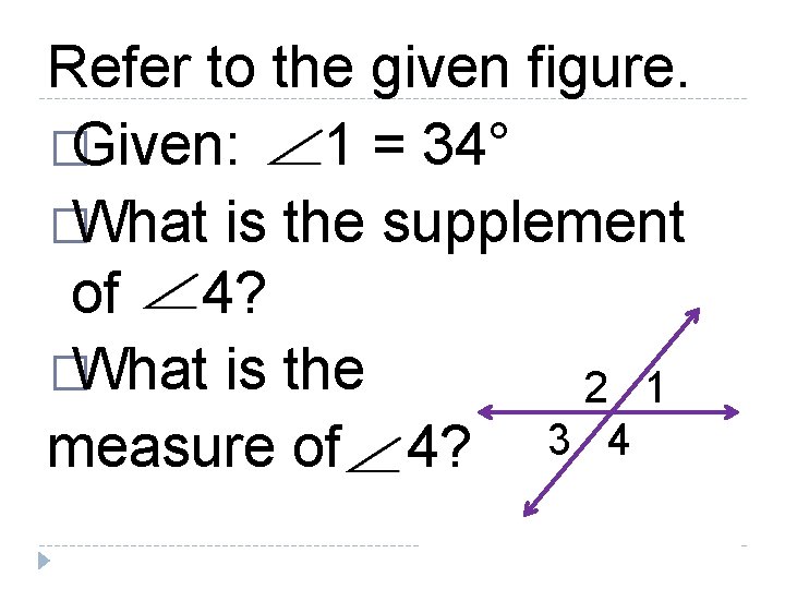 Refer to the given figure. �Given: 1 = 34° �What is the supplement of
