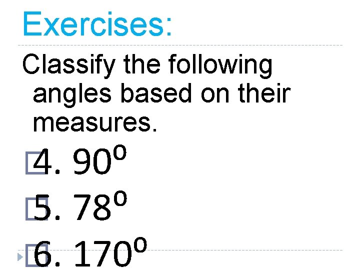 Exercises: Classify the following angles based on their measures. � 4. 90⁰ � 5.