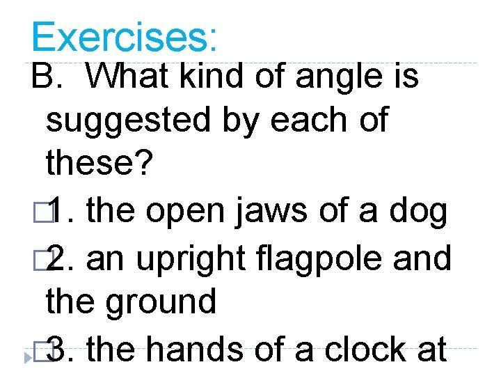 Exercises: B. What kind of angle is suggested by each of these? � 1.
